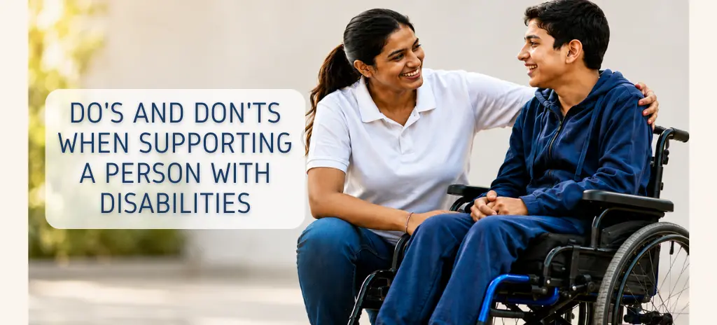 Do’s and Don’ts When Supporting a Person with Disabilities: A Guide to Respect, Inclusion and Independence